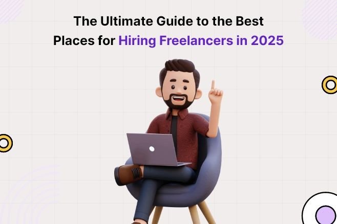 The Ultimate Guide to the Best Places for Hiring Freelancers in 2025