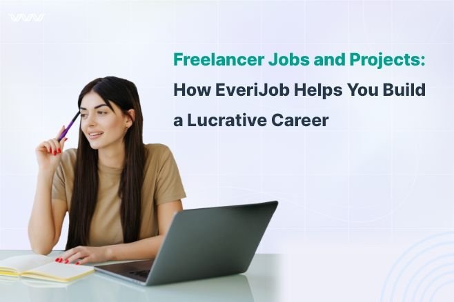 Freelancer Jobs and Projects: How EveriJob Helps You Build a Lucrative Career